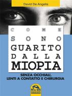 Ebook Come Sono Guarito dalla Miopia di David De Angelis edito da Macro Edizioni