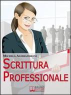Ebook Scrittura Professionale. Guida Pratica per Migliorare le tue Capacità di Scrittura in Azienda e nel Lavoro. (Ebbok Italiano - Anteprima Gratis) di Michela Alessandroni edito da Bruno Editore
