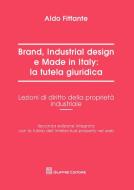 Brand, industrial design e made in Italy. La tutela giuridica. Lezioni di diritto della proprietà industriale Brand, industrial design e made in Italy. La tutela giuridica. Lezioni di diritto della proprietà industriale