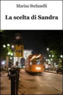 Ebook La scelta di Sandra di Stefanelli Marisa edito da ilmiolibro self publishing
