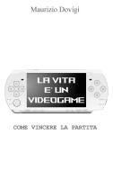 Ebook LA VITA È UN VIDEOGAME di Dovigi Maurizio edito da ilmiolibro self publishing