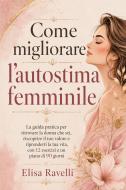 Ebook Come migliorare l’autostima femminile di Elisa Ravelli edito da Elisa Ravelli