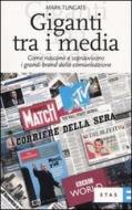 Giganti tra i media. Come nascono e sopravvivono i grandi brand della comunicazione Giganti tra i media. Come nascono e sopravvivono i grandi brand della comunicazione