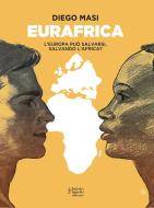 Ebook Eurafrica: L'Europa può salvarsi salvando l'Africa? (e-book) di Diego Masi edito da Fausto Lupetti Editore