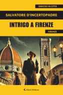 Ebook Intrigo a Firenze di Salvatore D’Incertopadre edito da Aletti Editore