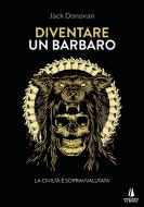 Ebook Diventare un barbaro di Jack Donovan, Attilio Sodi Russotto edito da Passaggio al Bosco