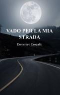 Ebook VADO PER LA MIA STRADA di OROPALLO DOMENICO edito da ilmiolibro self publishing