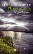Ebook Eutanasia delle apparenze di Sergio Figuccia edito da Edizioni DrawUp