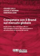Competere con il brand sul mercato globale. Guida pratica alla costruzione efficace dell'immagine di marca, alla valorizzazione e all'enforcement di successo dei mar Competere con il brand sul mercato globale. Guida pratica alla costruzione efficace dell'immagine di marca, alla valorizzazione e all'enforcement di successo dei mar
