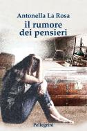 Ebook Il rumore dei pensieri di La Rosa Antonella edito da Luigi Pellegrini Editore