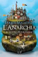 Ebook L&apos;Anarchia - Il Nostro Programma di Errico Malatesta edito da Libri di Crisse