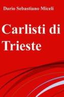Ebook Carlisti di Trieste di Miceli Dario Sebastiano edito da ilmiolibro self publishing