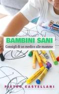 Ebook BAMBINI SANI - Consigli di un medico alle mamme di Pietro Castellani edito da GIANLUCA