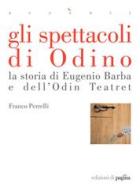Ebook Gli spettacoli di Odino. La storia di Eugenio Barba e dell'Odin Teatret di Perrelli Franco edito da Edizioni di Pagina