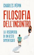 Filosofia dell'incontro. La riscoperta di un gesto dimenticato Filosofia dell'incontro. La riscoperta di un gesto dimenticato