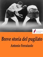 Ebook Breve storia del pugilato di Antonio Ferraiuolo edito da Passerino