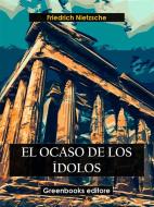 Ebook El ocaso de los ídolos di Friedrich Nietzsche edito da Greenbooks Editore