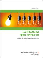 Ebook La finanza per l\'impatto. Analisi di una possibile rivoluzione di Annarita Trotta edito da libreriauniversitaria.it