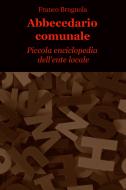 Ebook Abbecedario comunale di Brugnola Franco edito da ilmiolibro self publishing