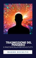Ebook Trasmissione del pensiero e ipnotismo alla portata di tutti di Magno Occultis edito da Ale.Mar.