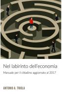Ebook Nel labirinto dell'economia di Antonio A. Triola edito da ilmiolibro self publishing