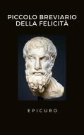 Ebook Piccolo breviario della felicità di Epicuro Epicuro edito da Ale.Mar.