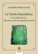 Ebook La Tavola Smeraldina: Un'Analisi Storica, Filosofica e del suo Impatto Esoterico di Leonardo Paolo Lovari edito da Harmakis Edizioni