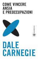 Ebook Come vincere ansia e preoccupazioni di Carnegie Dale edito da Bompiani