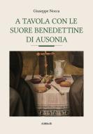 Ebook A tavola con le suore benedettine di Ausonia di Giuseppe Nocca edito da Ali Ribelli Edizioni
