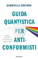 Ebook Guida quantistica per anticonformisti di Greison Gabriella edito da Mondadori