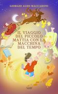 Ebook Il viaggio del piccolo Mattia con la macchina del tempo di Giorgio Aldo Maccaroni edito da PRO AIDIF S.A.S.