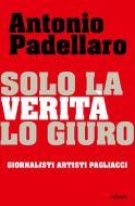Ebook Solo la verità, lo giuro di Padellaro Antonio edito da Piemme