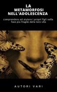Ebook La Metamorfosi nell&apos;adolescenza - COMPRENDERE ED AIUTARE I PROPRI FIGLI NELLA FASE PIÙ DELICATA DELLA VITA di AA.VV. AA.VV. edito da Ale.Mar.