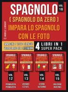 Ebook Spagnolo ( Spagnolo da zero ) Impara lo Spagnolo con Le Foto (Vol 16) Super Pack 4 libri in 1 di Mobile Library edito da Mobile Library