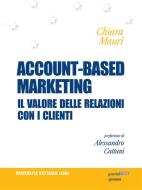 Ebook Account-based marketing. Il valore delle relazioni con i clienti di Chiara Mauri edito da goWare & Guerini Next
