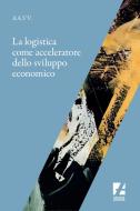 Ebook La logistica come acceleratore dello sviluppo economico di AAVV edito da Bibliotheka