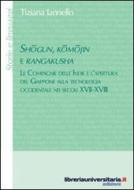 Ebook Shogun, komojin e rangakusha. Le Compagnie delle Indie e l'apertura del Giappone alla tecnologia occidentale nei secoli XVII-XVIII di Tiziana Iannello edito da libreriauniversitaria.it