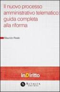 Ebook Il nuovo processo amministrativo telematico: guida completa alla riforma di Maurizio Reale edito da Altalex