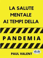 Ebook La Salute Mentale Ai Tempi Della Pandemia di Paul Valent edito da Tektime