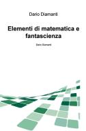 Ebook Elementi di matematica e fantascienza di Diamanti Dario edito da ilmiolibro self publishing