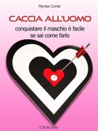 Ebook Caccia all'uomo - conquistare il maschio è facile  se sai come farlo di Renée Conte edito da Renée Conte