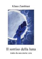 Ebook Il sorriso della luna di Klaus Zambiasi edito da Klaus Zambiasi