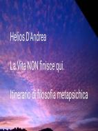 Ebook La Vita NON finisce qui di Helios D&apos;andrea edito da Helios D&apos;andrea