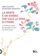 Ebook La morte è un giorno che vale la pena di vivere di Ana Claudia Quintana Arantes edito da Tea