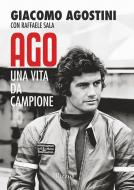 Ebook Ago. Una vita da campione di Agostini Giacomo, Sala Raffaele edito da Mondadori Electa
