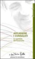 Ebook Affliggere i consolati. Lo scandalo dell'eucarestia di Bello don Tonino edito da edizioni la meridiana