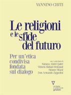 Ebook Le religioni e le sfide del futuro. Per un’etica condivisa fondata sul dialogo di Vannino Chiti edito da goWare e Edizioni Angelo Guerini e Associati