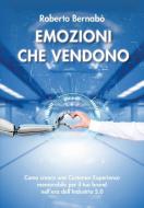 Emozioni che vendono. Come creare una customer experience memorabile per il tuo brand nell'era dell'industria 5.0 Emozioni che vendono. Come creare una customer experience memorabile per il tuo brand nell'era dell'industria 5.0
