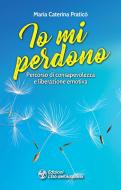 Ebook Io mi perdono di Maria Caterina Praticò edito da L'Età dell'Acquario