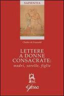 Lettere a donne consacrate: madri, sorelle, figlie di Charles de Foucauld edito da Glossa